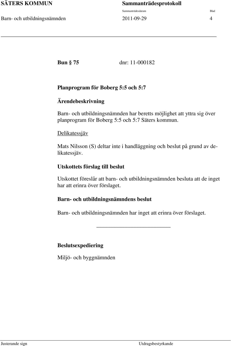 Delikatessjäv Mats Nilsson (S) deltar inte i handläggning och beslut på grund av delikatessjäv.
