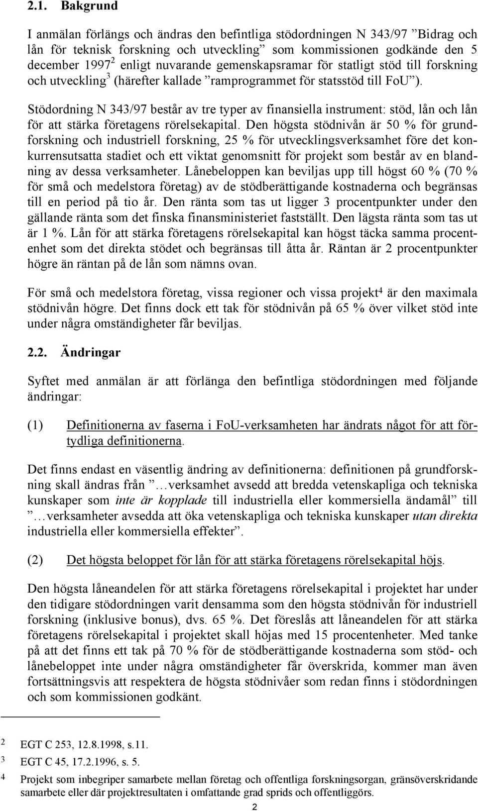 Stödordning N 343/97 består av tre typer av finansiella instrument: stöd, lån och lån för att stärka företagens rörelsekapital.