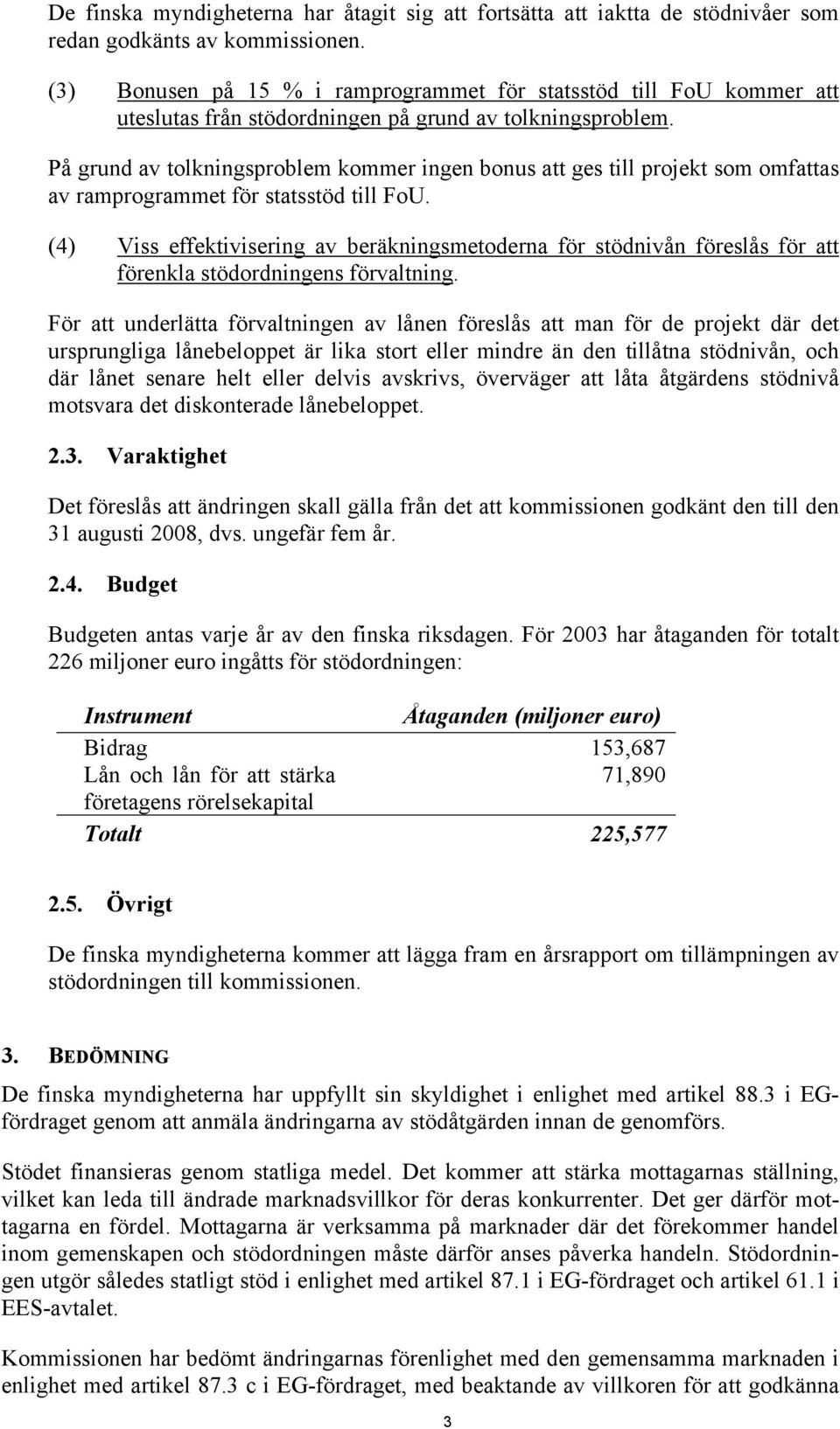 På grund av tolkningsproblem kommer ingen bonus att ges till projekt som omfattas av ramprogrammet för statsstöd till FoU.