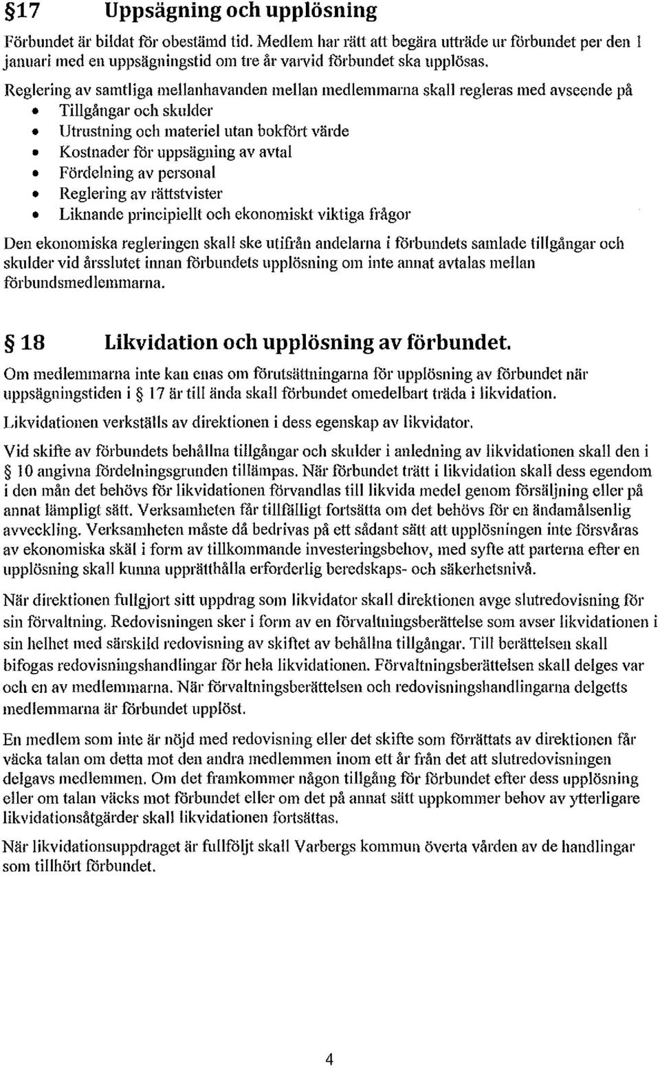 av personal Reglering av rättstvister Liknande principiellt och ekonomiskt viktiga frågor Den ekonomiska regleringen skall ske utifrån andelarna i förbundets samlade tillgångar och skulder vid