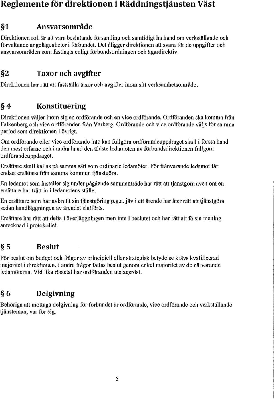 2 Taxor och avgifter Direktionen har rätt att fastställa taxor och avgifter inom sitt verksamhetsområde. 4 Konstituering Direktionen väljer inom sig en ordförande och en vice ordförande.