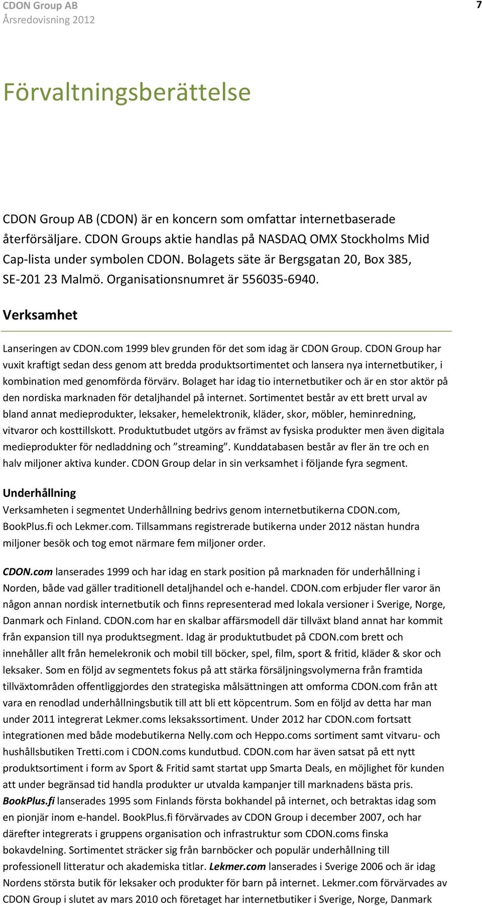 Bolagets säte är Bergsgatan 20, Box 385, återförsäljare. CDON Groups aktie handlas på NASDAQ OMX Stockholms Mid SE-201 23 Malmö. Organisationsnumret är - Cap-lista under symbolen CDON.