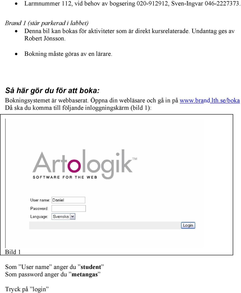 Undantag ges av Robert Jönsson. Bokning måste göras av en lärare. Så här gör du för att boka: Bokningsystemet är webbaserat.