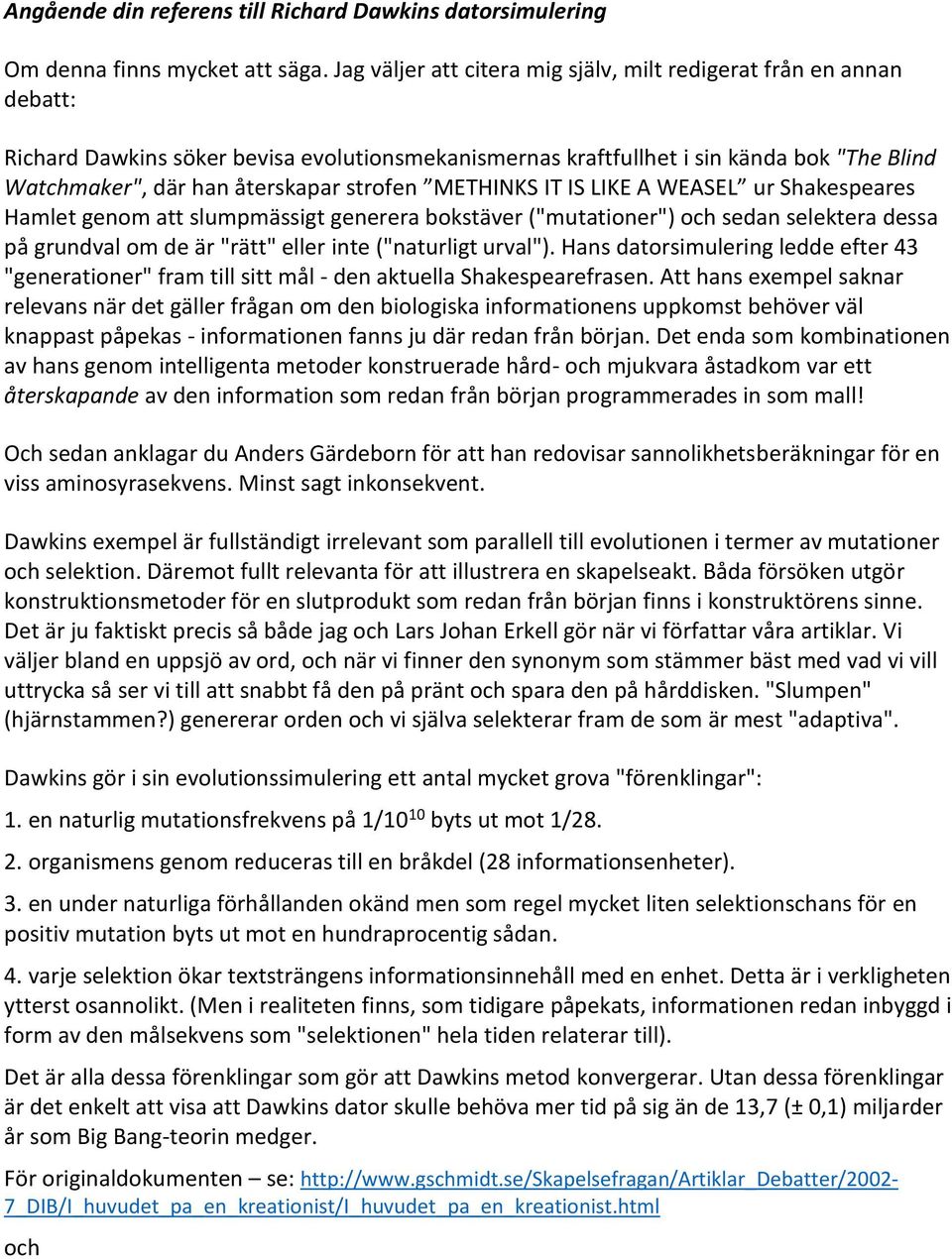 strofen METHINKS IT IS LIKE A WEASEL ur Shakespeares Hamlet genom att slumpmässigt generera bokstäver ("mutationer") och sedan selektera dessa på grundval om de är "rätt" eller inte ("naturligt