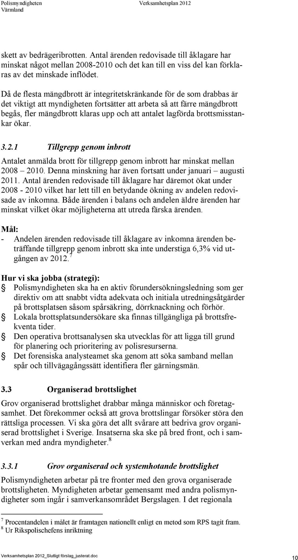 lagförda brottsmisstankar ökar. 3.2.1 Tillgrepp genom inbrott Antalet anmälda brott för tillgrepp genom inbrott har minskat mellan 2008 2010.