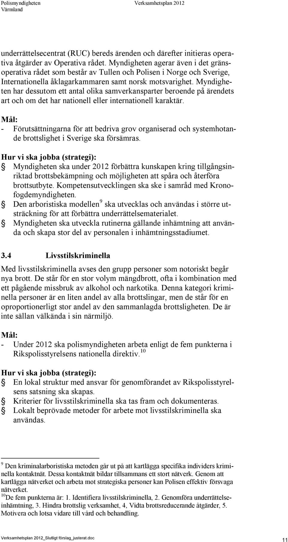 Myndigheten har dessutom ett antal olika samverkansparter beroende på ärendets art och om det har nationell eller internationell karaktär.