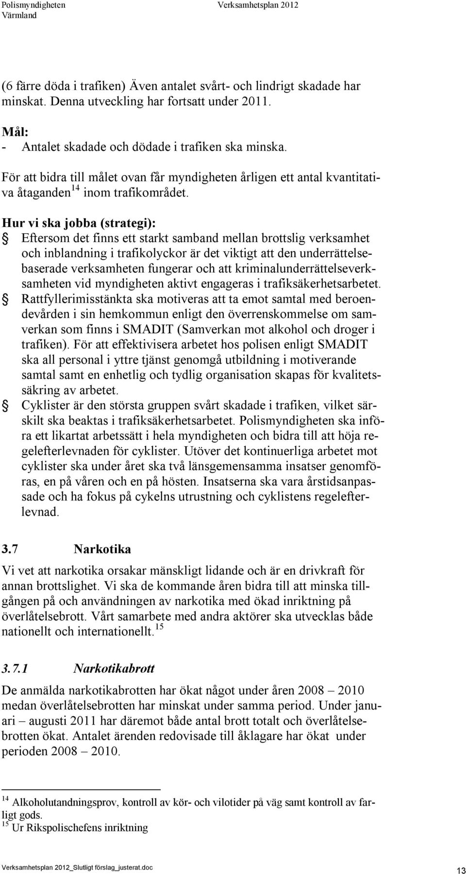 Eftersom det finns ett starkt samband mellan brottslig verksamhet och inblandning i trafikolyckor är det viktigt att den underrättelsebaserade verksamheten fungerar och att