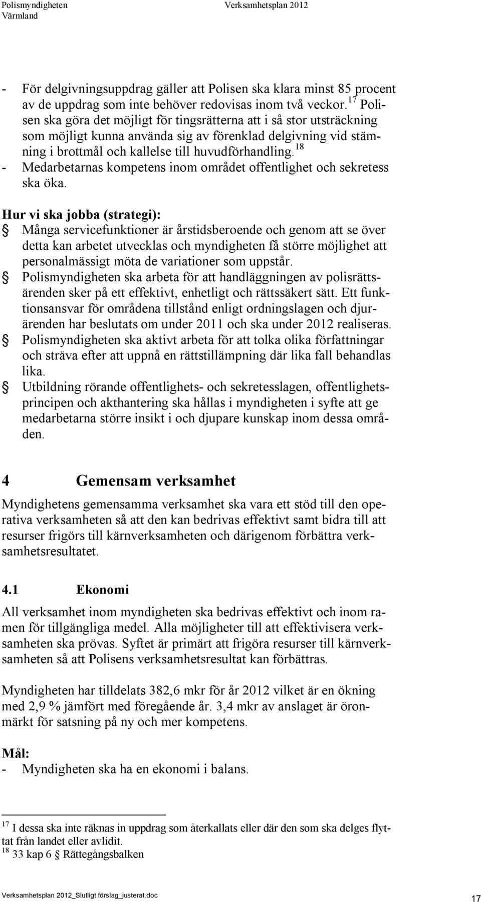 18 - Medarbetarnas kompetens inom området offentlighet och sekretess ska öka.