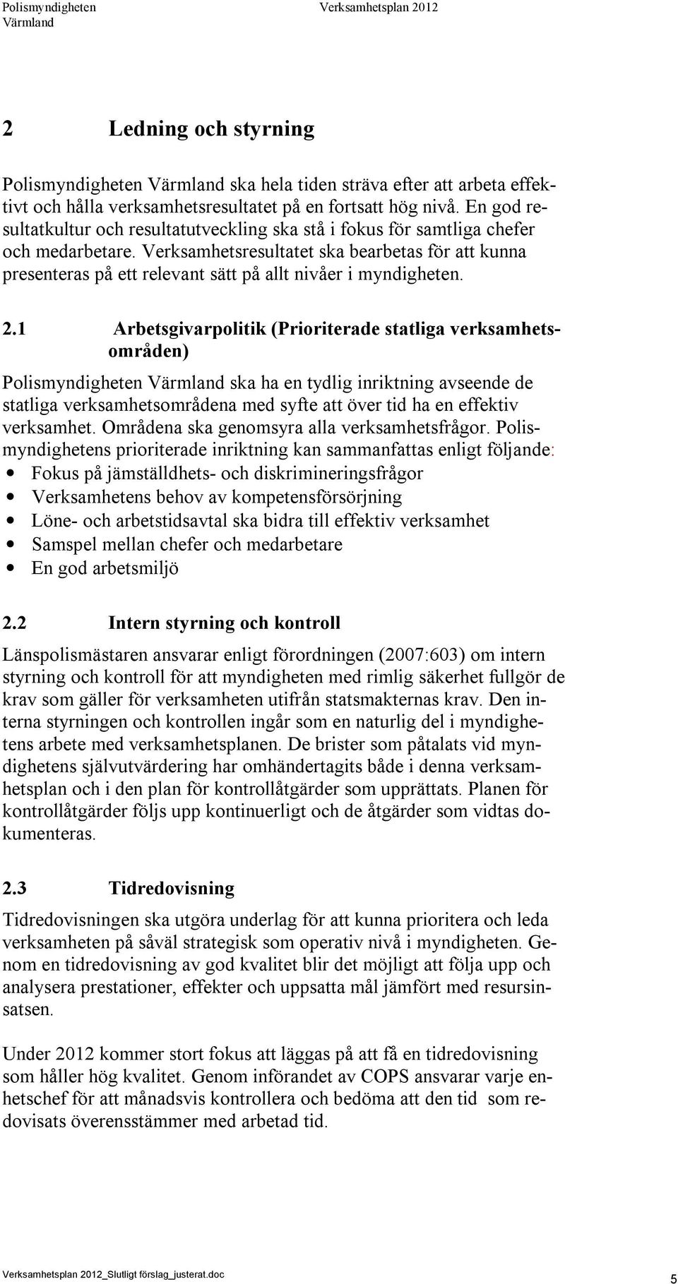 Verksamhetsresultatet ska bearbetas för att kunna presenteras på ett relevant sätt på allt nivåer i myndigheten. 2.