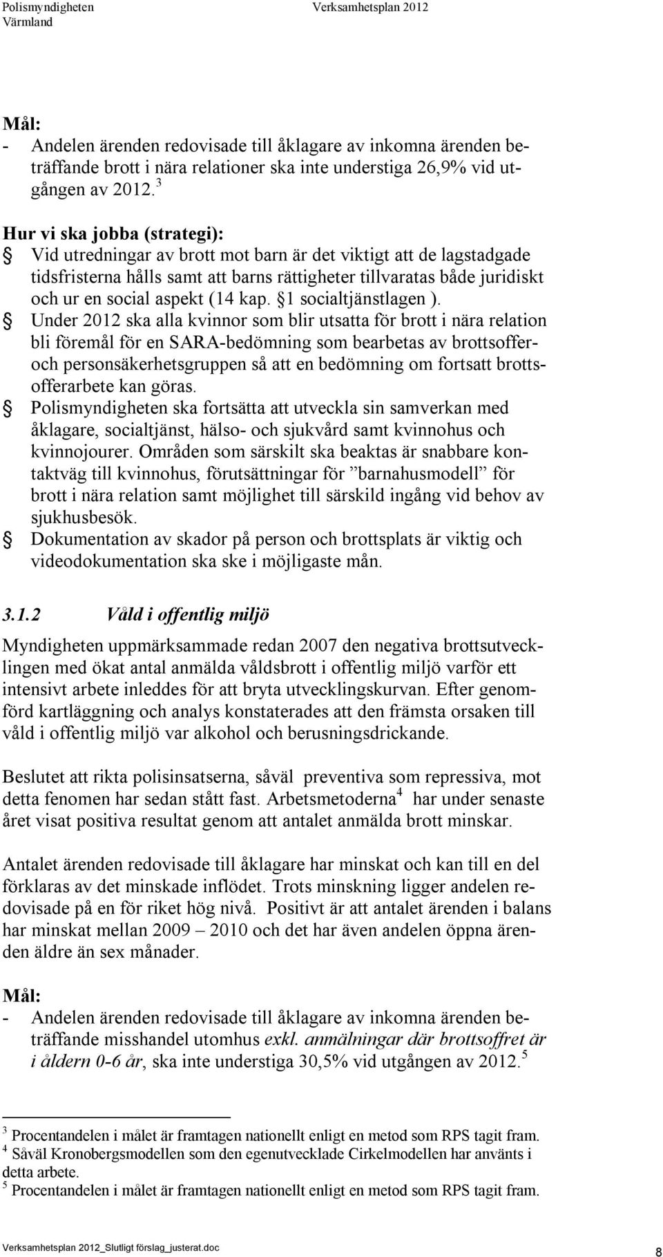 Under 2012 ska alla kvinnor som blir utsatta för brott i nära relation bli föremål för en SARA-bedömning som bearbetas av brottsofferoch personsäkerhetsgruppen så att en bedömning om fortsatt