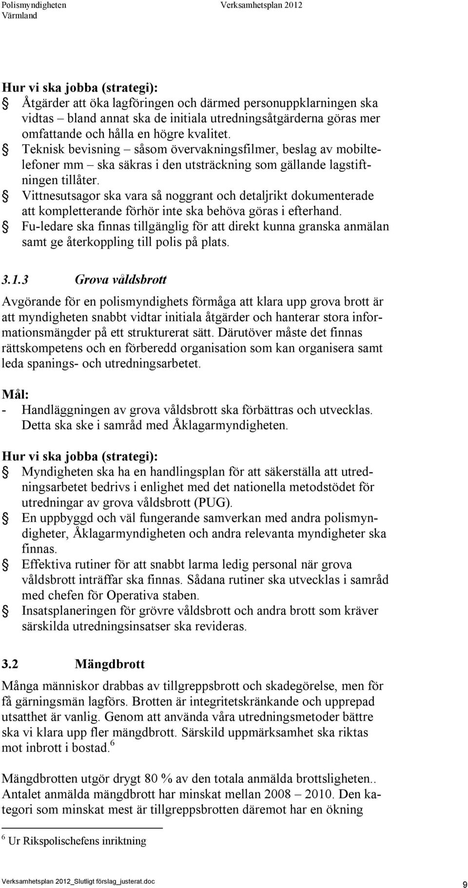 Vittnesutsagor ska vara så noggrant och detaljrikt dokumenterade att kompletterande förhör inte ska behöva göras i efterhand.