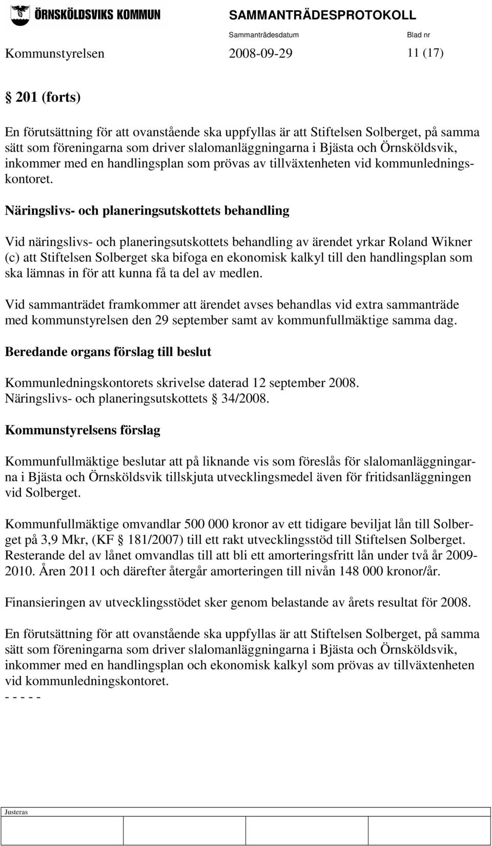 Näringslivs- och planeringsutskottets behandling Vid näringslivs- och planeringsutskottets behandling av ärendet yrkar Roland Wikner (c) att Stiftelsen Solberget ska bifoga en ekonomisk kalkyl till