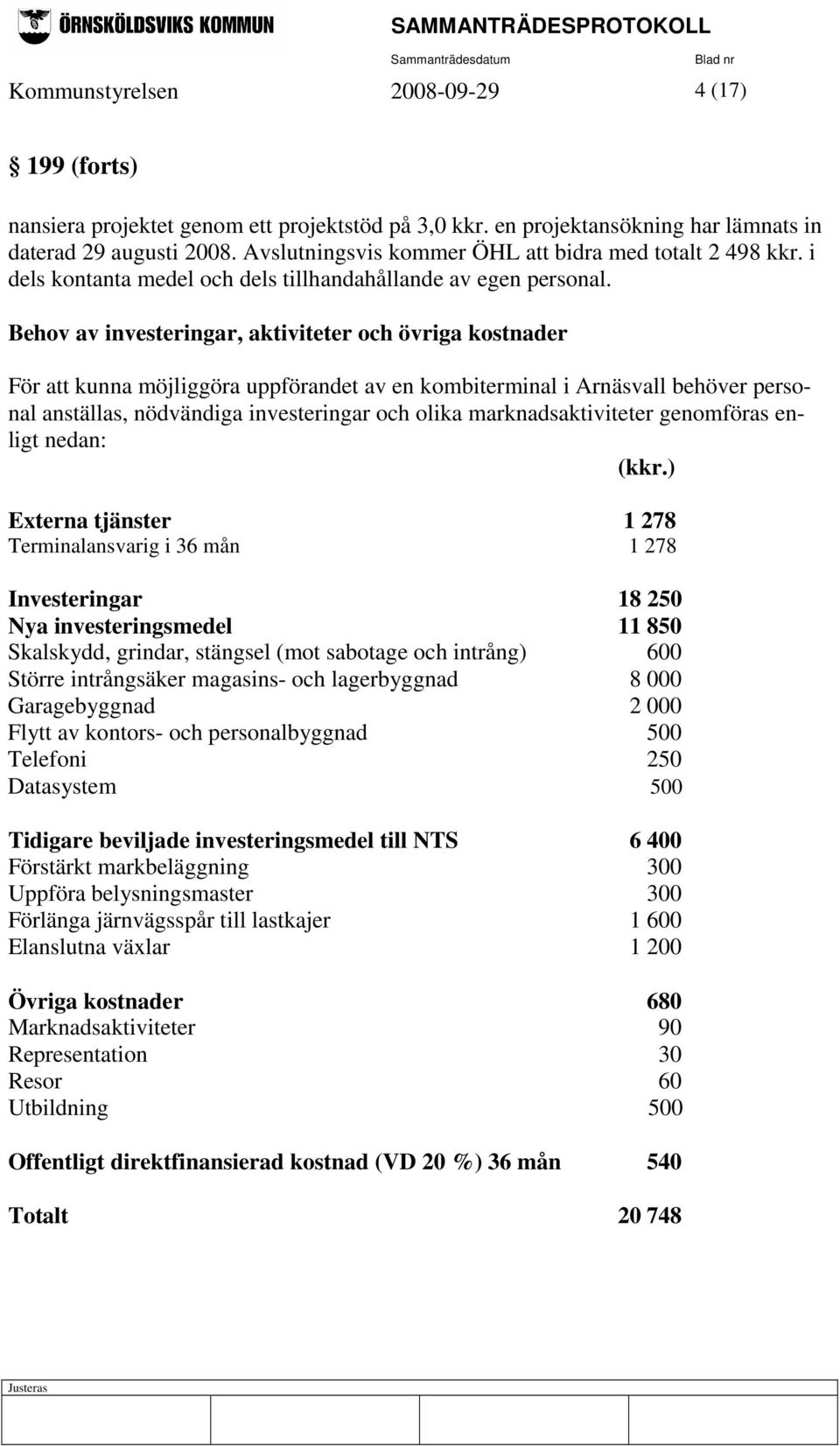 Behov av investeringar, aktiviteter och övriga kostnader För att kunna möjliggöra uppförandet av en kombiterminal i Arnäsvall behöver personal anställas, nödvändiga investeringar och olika