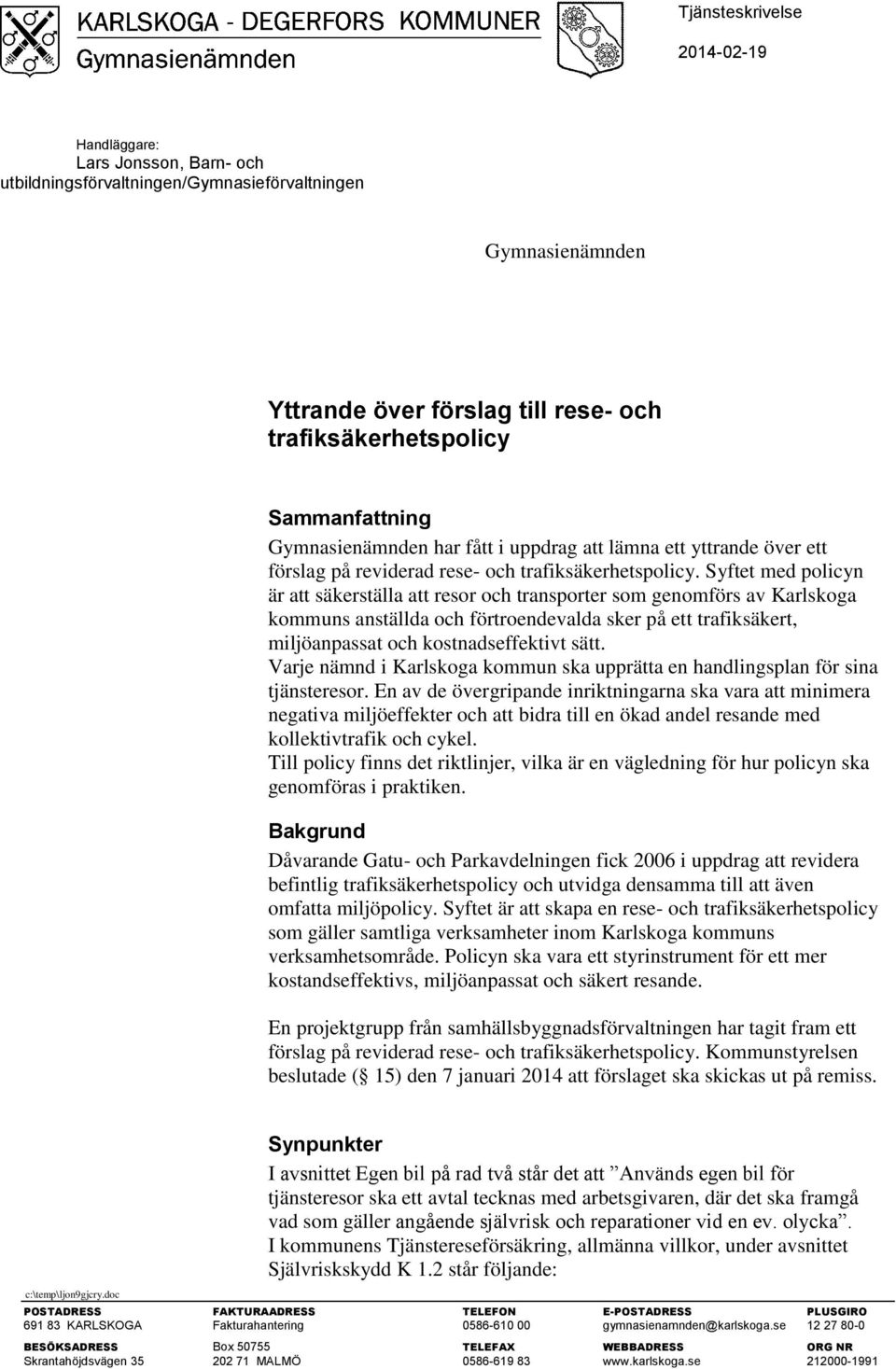 Syftet med policyn är att säkerställa att resor och transporter som genomförs av Karlskoga kommuns anställda och förtroendevalda sker på ett trafiksäkert, miljöanpassat och kostnadseffektivt sätt.