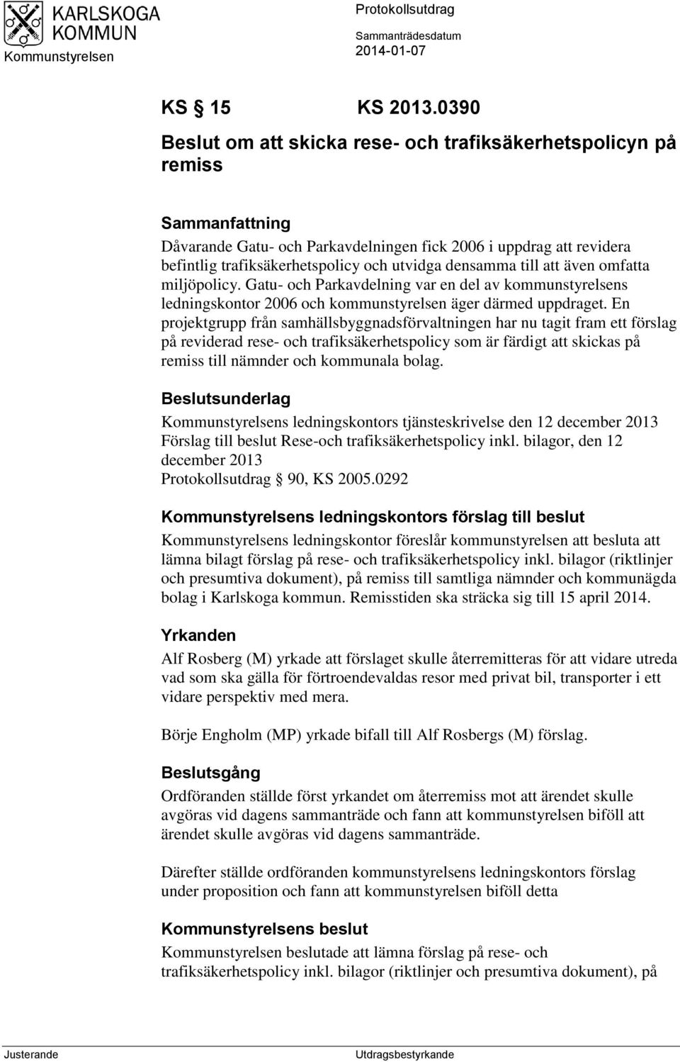 densamma till att även omfatta miljöpolicy. Gatu- och Parkavdelning var en del av kommunstyrelsens ledningskontor 2006 och kommunstyrelsen äger därmed uppdraget.