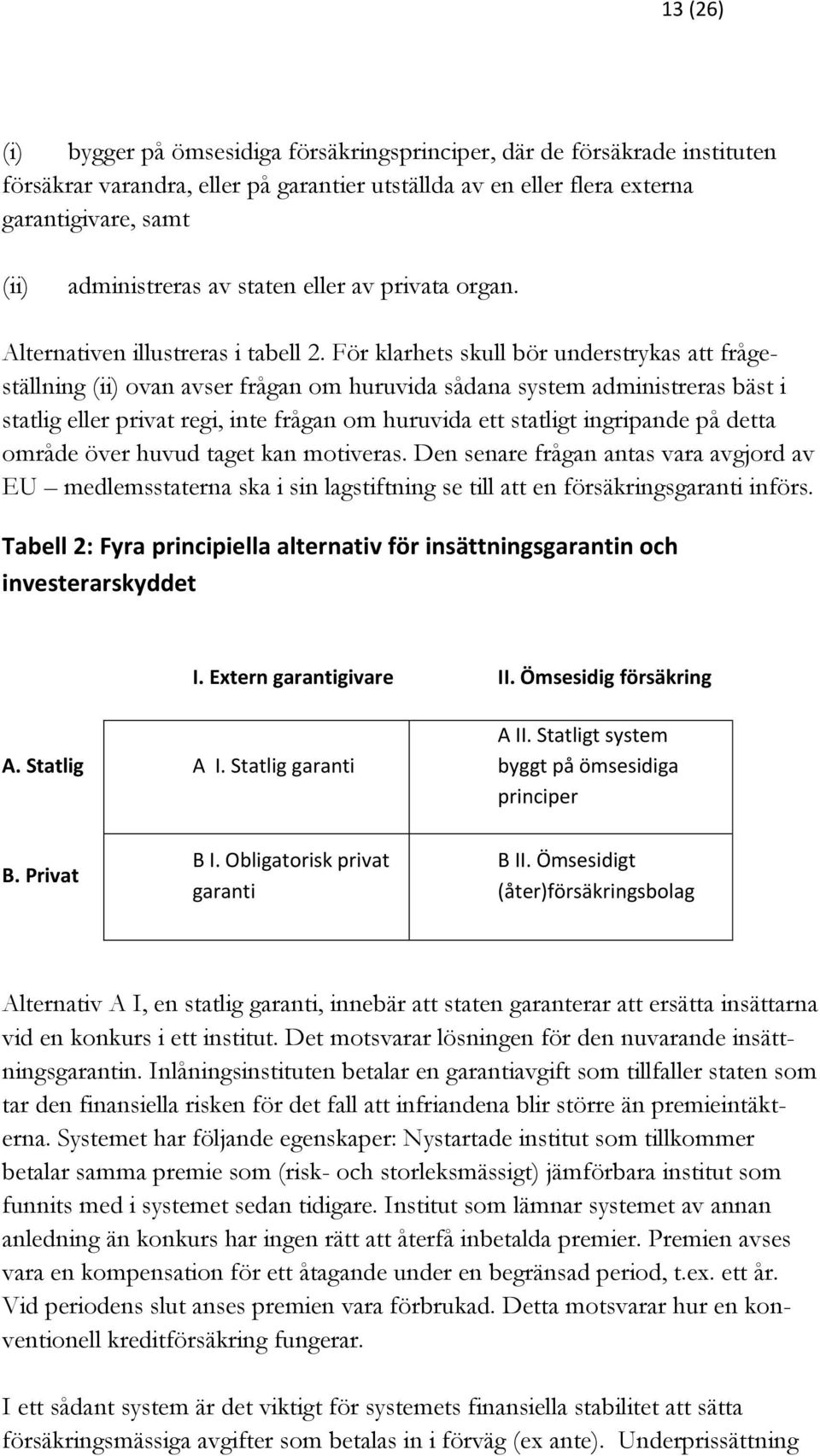 För klarhets skull bör understrykas att frågeställning (ii) ovan avser frågan om huruvida sådana system administreras bäst i statlig eller privat regi, inte frågan om huruvida ett statligt ingripande