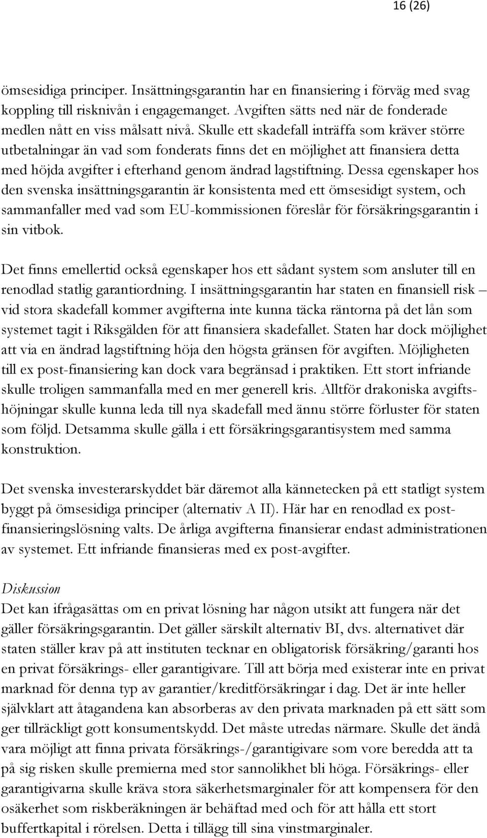Dessa egenskaper hos den svenska insättningsgarantin är konsistenta med ett ömsesidigt system, och sammanfaller med vad som EU-kommissionen föreslår för försäkringsgarantin i sin vitbok.