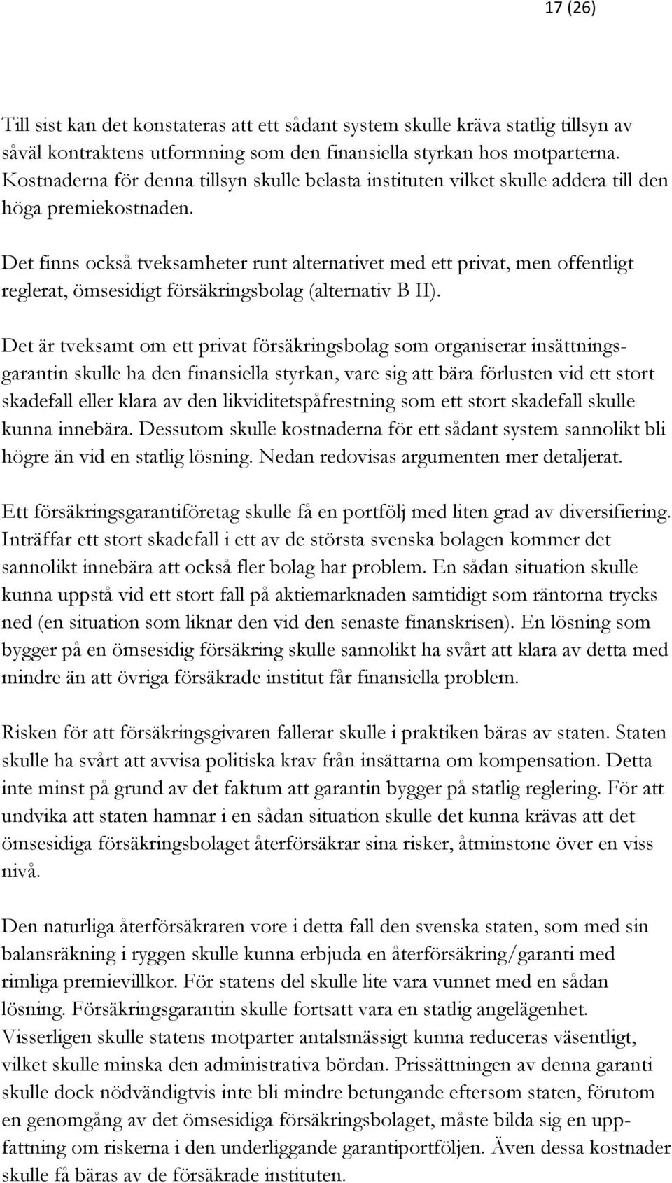 Det finns också tveksamheter runt alternativet med ett privat, men offentligt reglerat, ömsesidigt försäkringsbolag (alternativ B II).