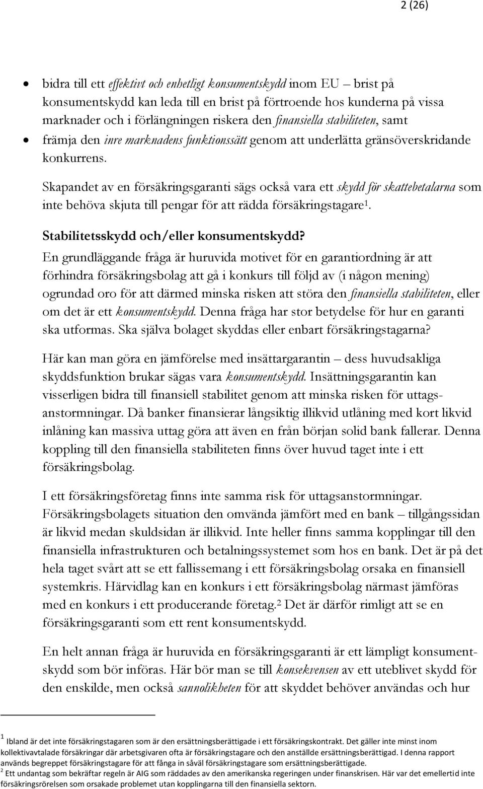 Skapandet av en försäkringsgaranti sägs också vara ett skydd för skattebetalarna som inte behöva skjuta till pengar för att rädda försäkringstagare 1. Stabilitetsskydd och/eller konsumentskydd?