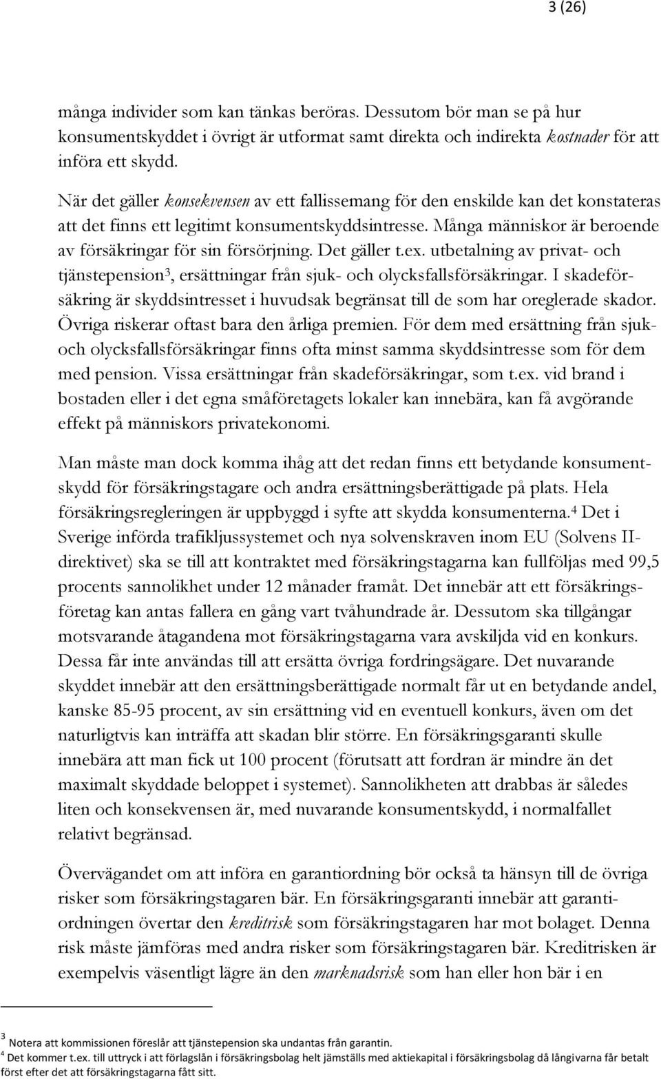 Många människor är beroende av försäkringar för sin försörjning. Det gäller t.ex. utbetalning av privat- och tjänstepension 3, ersättningar från sjuk- och olycksfallsförsäkringar.