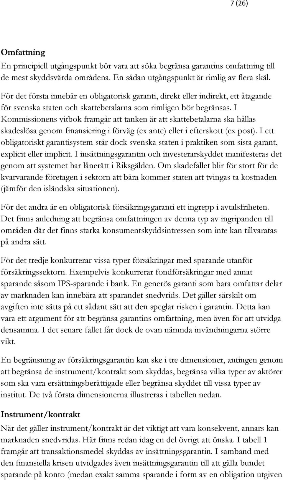 I Kommissionens vitbok framgår att tanken är att skattebetalarna ska hållas skadeslösa genom finansiering i förväg (ex ante) eller i efterskott (ex post).