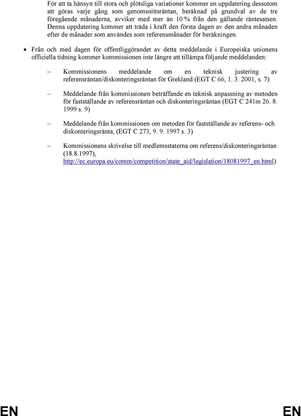 Från och med dagen för offentliggörandet av detta meddelande i Europeiska unionens officiella tidning kommer kommissionen inte längre att tillämpa följande meddelanden: Kommissionens meddelande om en
