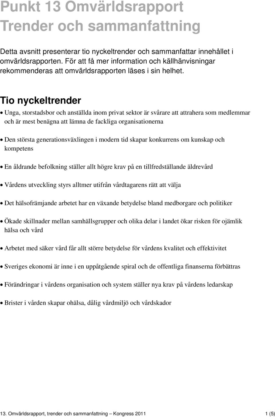 Tio nyckeltrender Unga, storstadsbor och anställda inom privat sektor är svårare att attrahera som medlemmar och är mest benägna att lämna de fackliga organisationerna Den största