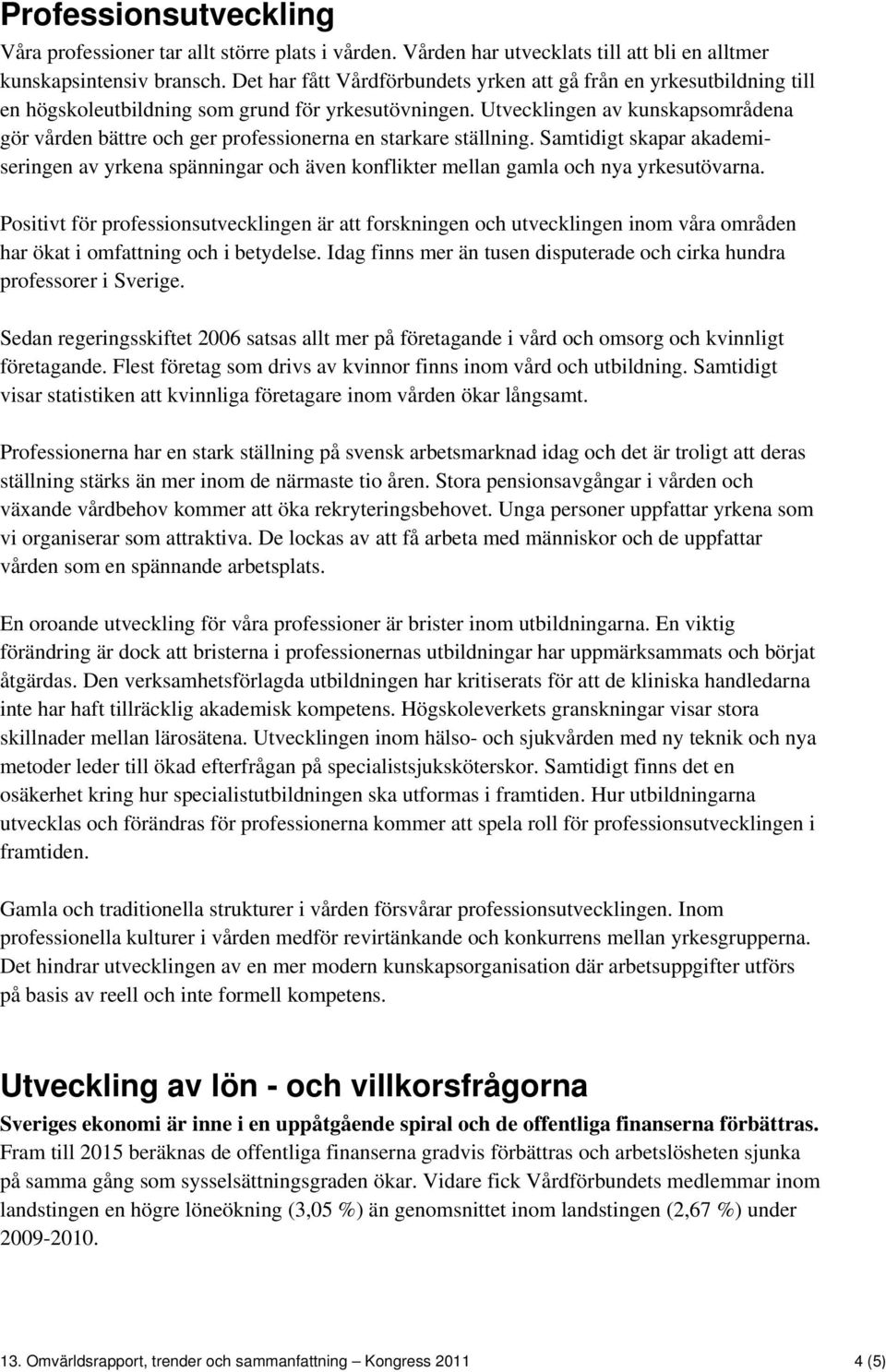 Utvecklingen av kunskapsområdena gör vården bättre och ger professionerna en starkare ställning.