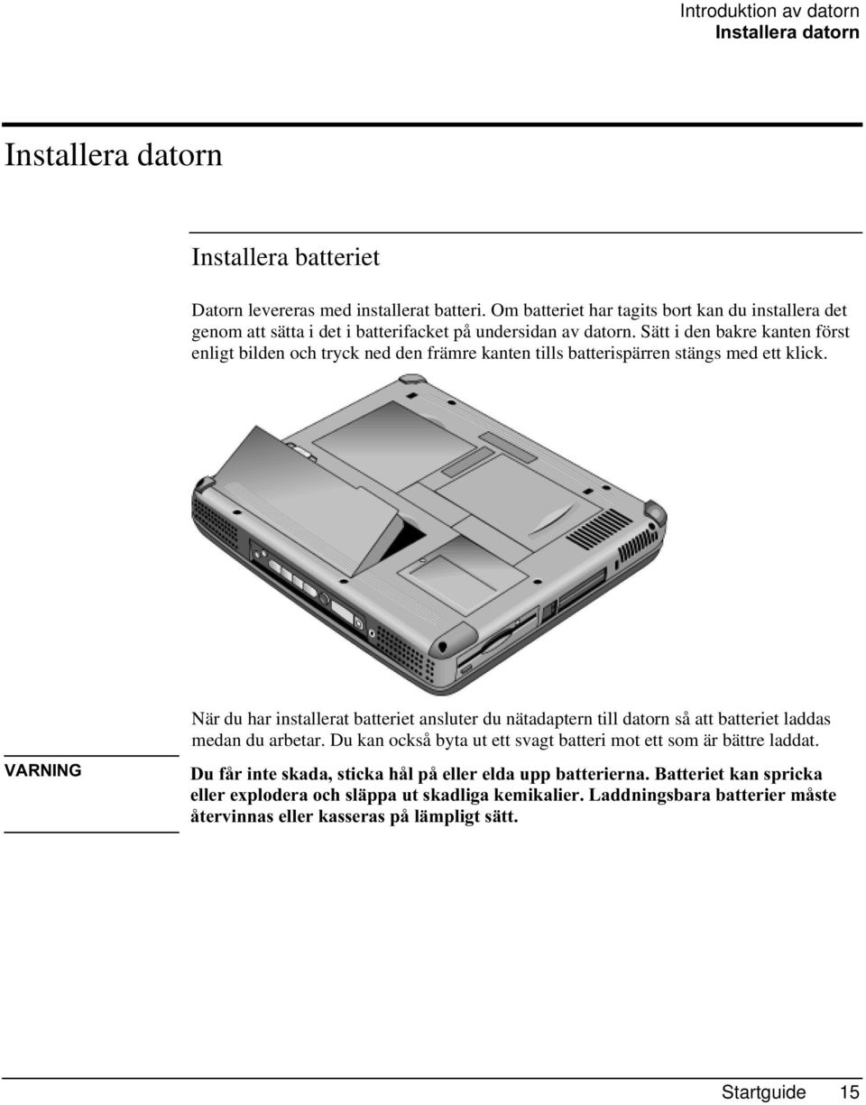 Sätt i den bakre kanten först enligt bilden och tryck ned den främre kanten tills batterispärren stängs med ett klick.
