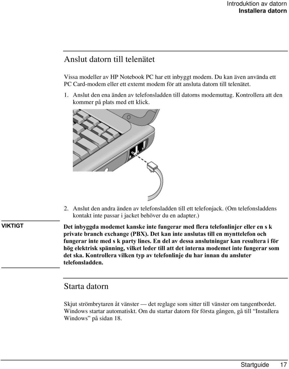 Kontrollera att den kommer på plats med ett klick. 2. Anslut den andra änden av telefonsladden till ett telefonjack. (Om telefonsladdens kontakt inte passar i jacket behöver du en adapter.) 9,.