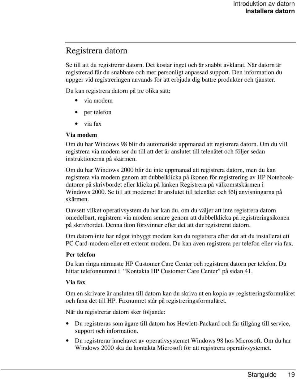 Du kan registrera datorn på tre olika sätt: via modem per telefon via fax 9LDPRGHP Om du har Windows 98 blir du automatiskt uppmanad att registrera datorn.