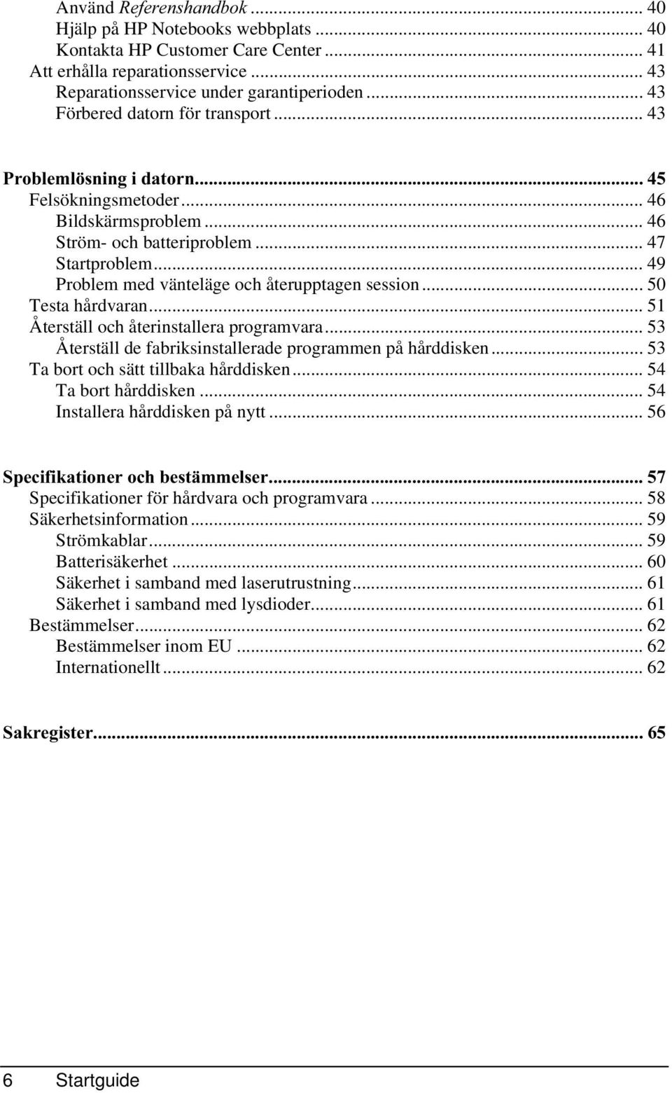 .. 49 Problem med vänteläge och återupptagen session... 50 Testa hårdvaran... 51 Återställ och återinstallera programvara... 53 Återställ de fabriksinstallerade programmen på hårddisken.