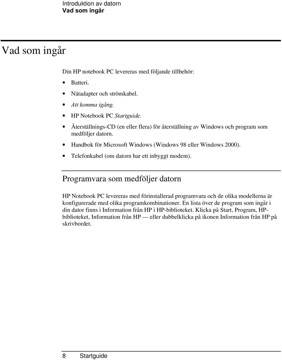 Handbok för Microsoft Windows (Windows 98 eller Windows 2000). Telefonkabel (om datorn har ett inbyggt modem).