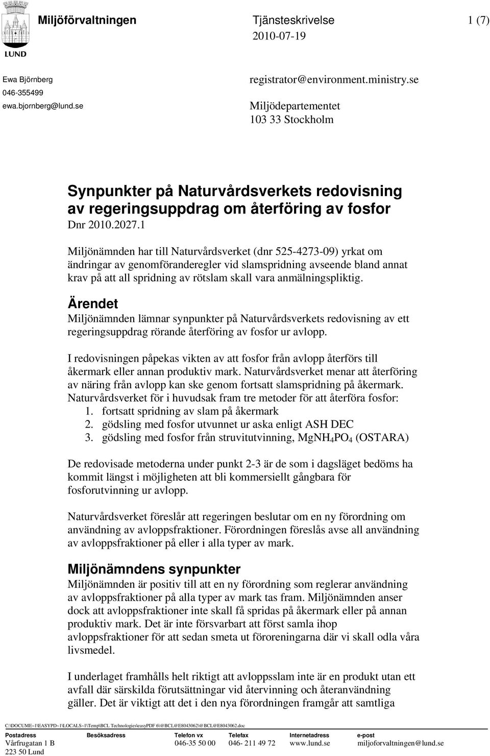 1 Miljönämnden har till Naturvårdsverket (dnr 525-4273-09) yrkat om ändringar av genomföranderegler vid slamspridning avseende bland annat krav på att all spridning av rötslam skall vara