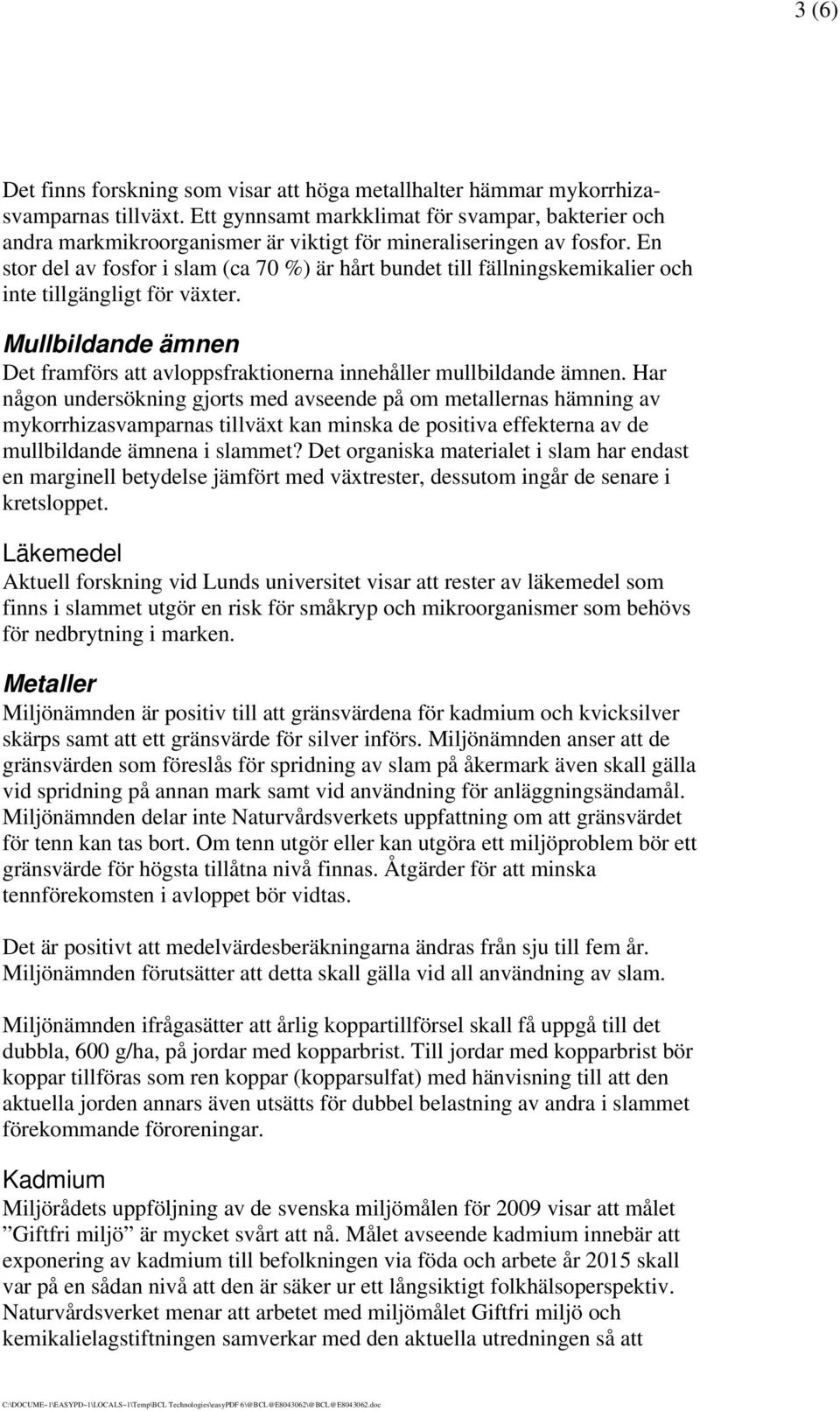 En stor del av fosfor i slam (ca 70 %) är hårt bundet till fällningskemikalier och inte tillgängligt för växter. Mullbildande ämnen Det framförs att avloppsfraktionerna innehåller mullbildande ämnen.