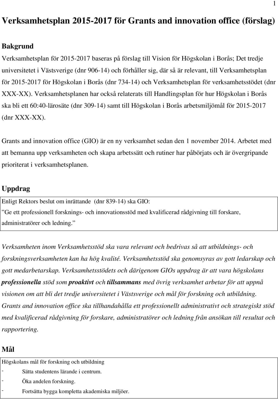 Verksamhetsplanen har också relaterats till Handlingsplan för hur Högskolan i Borås ska bli ett 60:40-lärosäte (dnr 309-14) samt till Högskolan i Borås arbetsmiljömål för (dnr XXX-XX).