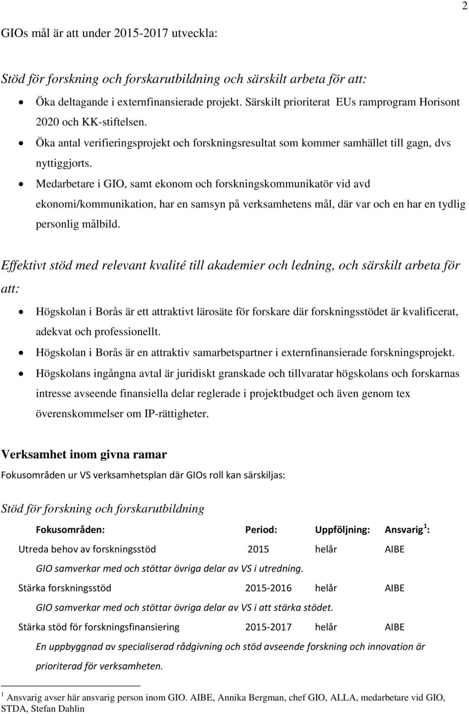 Medarbetare i GIO, samt ekonom och forskningskommunikatör vid avd ekonomi/kommunikation, har en samsyn på verksamhetens mål, där var och en har en tydlig personlig målbild.