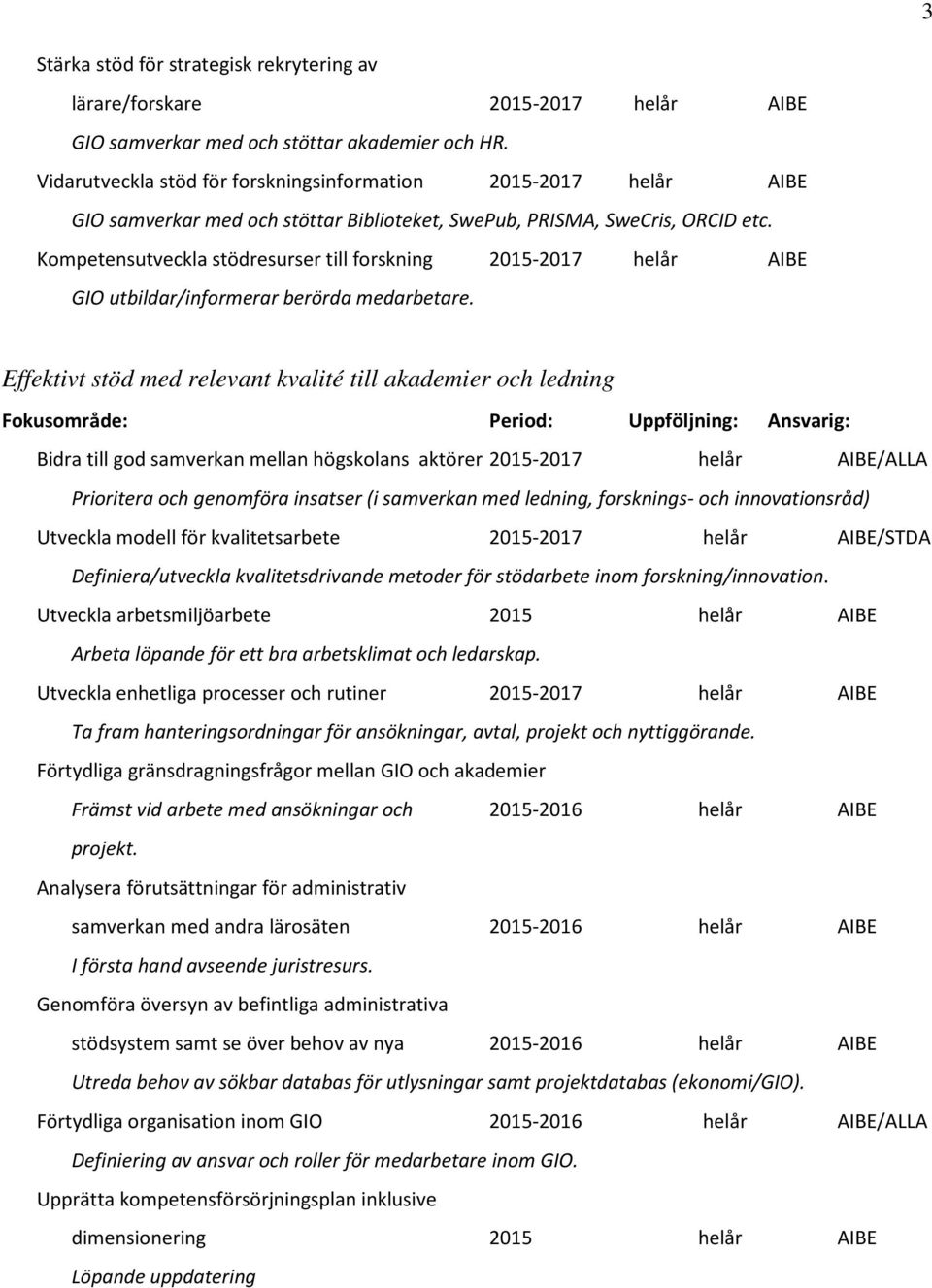 Kompetensutveckla stödresurser till forskning helår GIO utbildar/informerar berörda medarbetare.