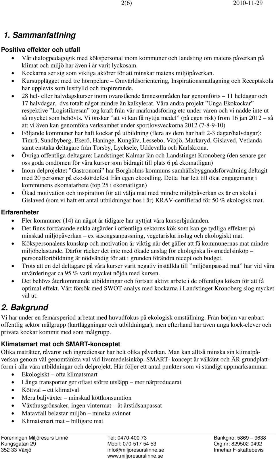 Kursupplägget med tre hörnpelare Omvärldsorientering, Inspirationsmatlagning och Receptskola har upplevts som lustfylld och inspirerande.