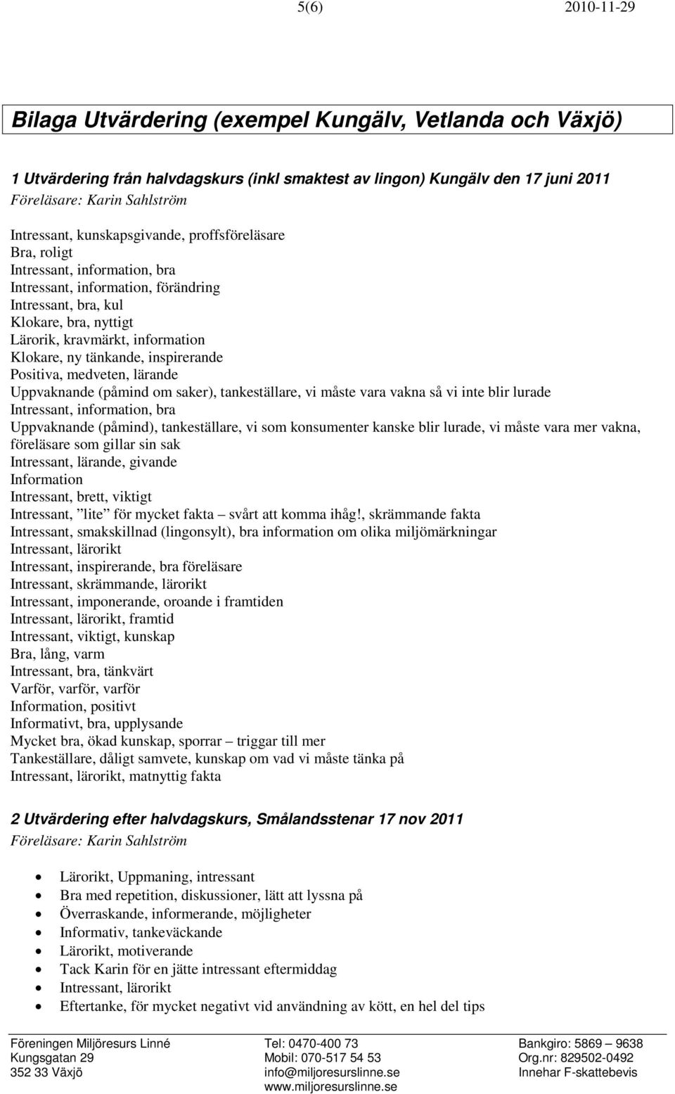 tänkande, inspirerande Positiva, medveten, lärande Uppvaknande (påmind om saker), tankeställare, vi måste vara vakna så vi inte blir lurade Intressant, information, bra Uppvaknande (påmind),