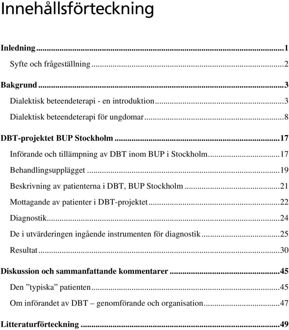..19 Beskrivning av patienterna i DBT, BUP Stockholm...21 Mottagande av patienter i DBT-projektet...22 Diagnostik.