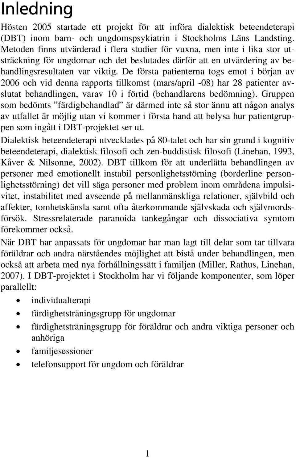 De första patienterna togs emot i början av 2006 och vid denna rapports tillkomst (mars/april -08) har 28 patienter avslutat behandlingen, varav 10 i förtid (behandlarens bedömning).