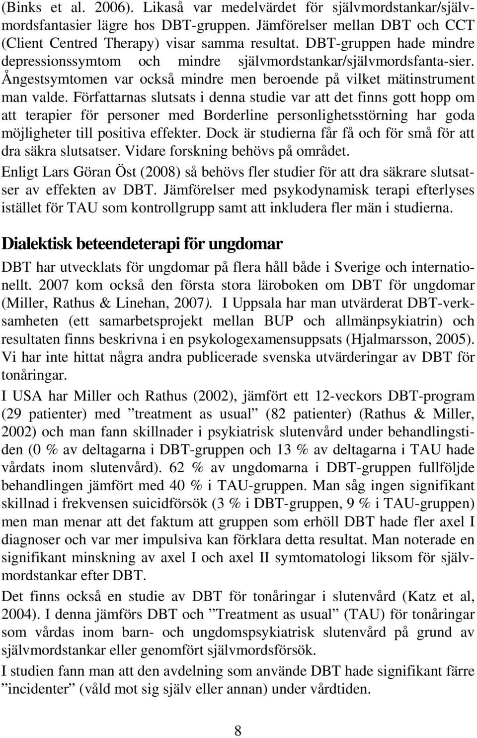 Författarnas slutsats i denna studie var att det finns gott hopp om att terapier för personer med Borderline personlighetsstörning har goda möjligheter till positiva effekter.