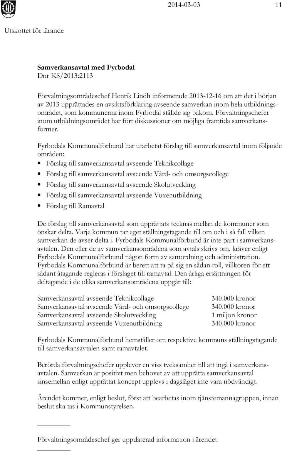 Fyrbodals Kommunalförbund har utarbetat förslag till samverkansavtal inom följande områden: Förslag till samverkansavtal avseende Teknikcollage Förslag till samverkansavtal avseende Vård- och