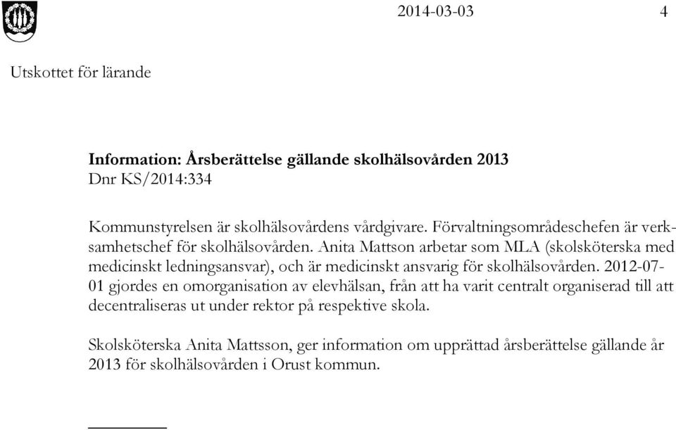 Anita Mattson arbetar som MLA (skolsköterska med medicinskt ledningsansvar), och är medicinskt ansvarig för skolhälsovården.