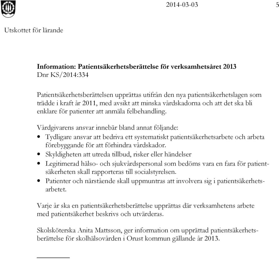 Vårdgivarens ansvar innebär bland annat följande: Tydligare ansvar att bedriva ett systematiskt patientsäkerhetsarbete och arbeta förebyggande för att förhindra vårdskador.