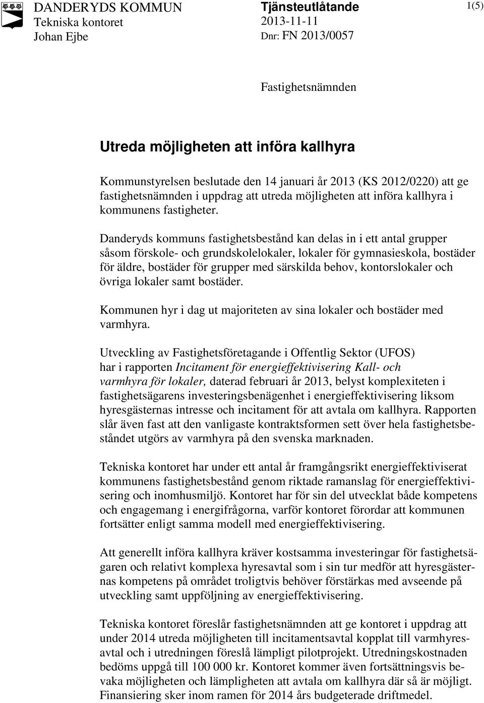 Danderyds kommuns fastighetsbestånd kan delas in i ett antal grupper såsom förskole- och grundskolelokaler, lokaler för gymnasieskola, bostäder för äldre, bostäder för grupper med särskilda behov,