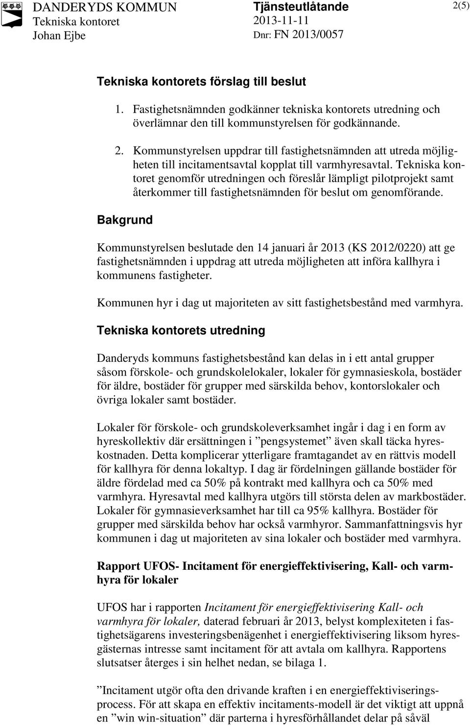 genomför utredningen och föreslår lämpligt pilotprojekt samt återkommer till fastighetsnämnden för beslut om genomförande.