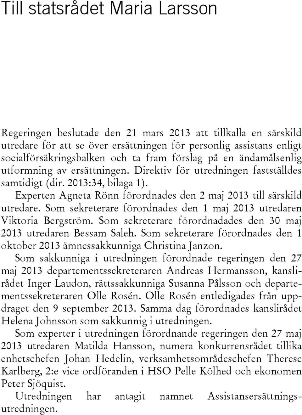 Experten Agneta Rönn förordnades den 2 maj 2013 till särskild utredare. Som sekreterare förordnades den 1 maj 2013 utredaren Viktoria Bergström.