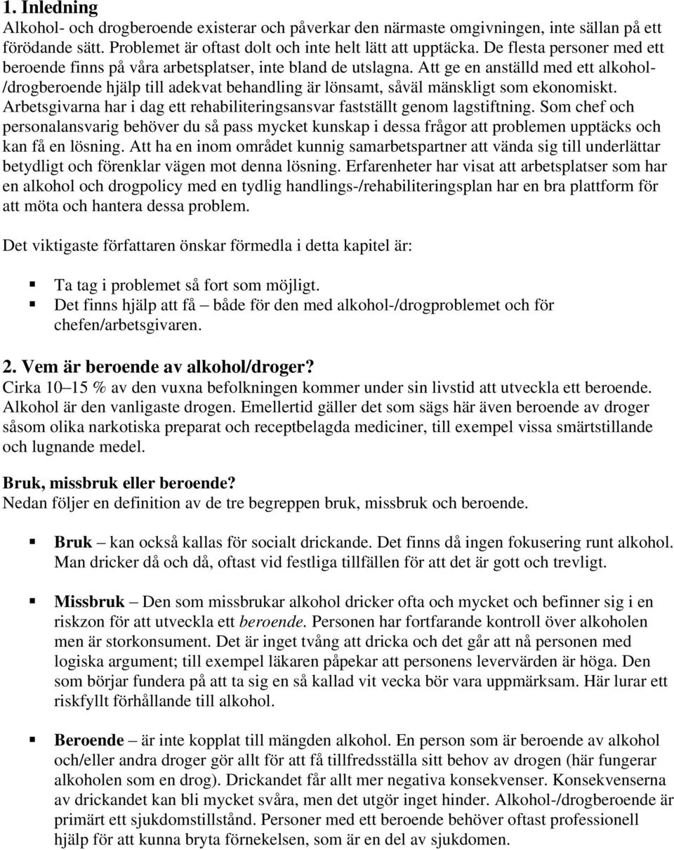 Att ge en anställd med ett alkohol- /drogberoende hjälp till adekvat behandling är lönsamt, såväl mänskligt som ekonomiskt.